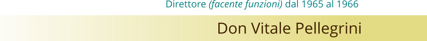 Don Vitale Pellegrini Direttore (facente funzioni) dal 1965 al 1966