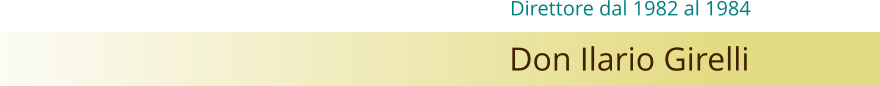 Don Ilario Girelli Direttore dal 1982 al 1984