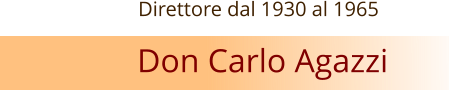 Direttore dal 1930 al 1965   Don Carlo Agazzi