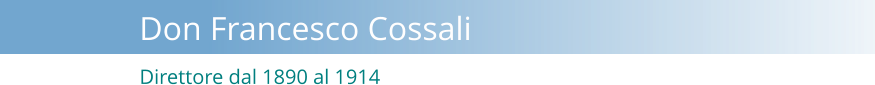 Direttore dal 1890 al 1914      Don Francesco Cossali